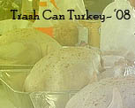 Trash Can Turkey- '08